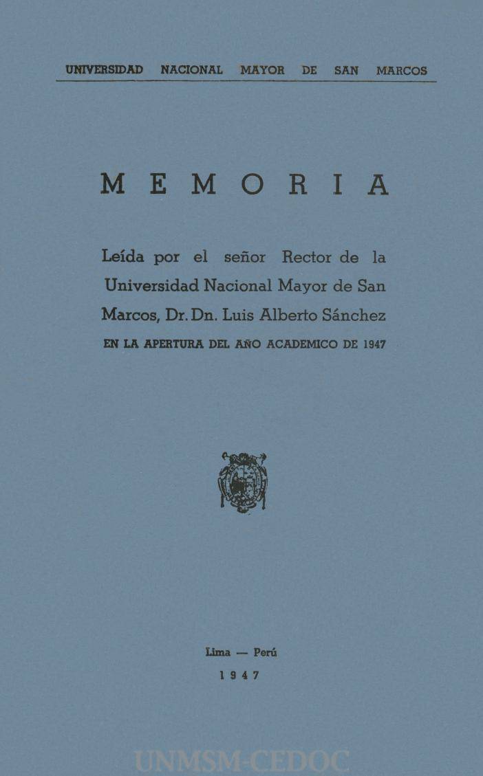 Memoria leída por el señor Rector de la Universidad Nacional Mayor de San Marcos, Dr. Don. Luis Alberto Sánchez en la apertura del año académico de 1947